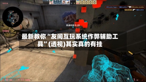 最新教你“友间互玩系统作弊辅助工具”(透视)其实真的有挂-第3张图片