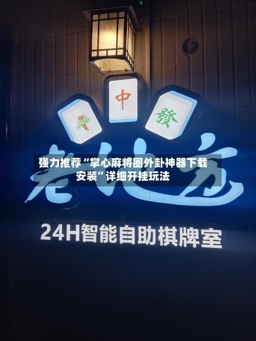 强力推荐“掌心麻将圈外卦神器下载安装”详细开挂玩法-第3张图片