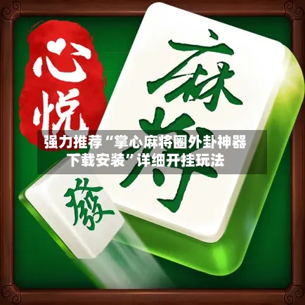 强力推荐“掌心麻将圈外卦神器下载安装”详细开挂玩法-第1张图片