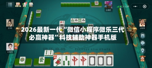 2026最新一代“微信小程序微乐三代必赢神器”科技辅助神器手机版-第3张图片