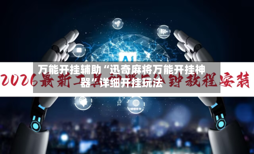 万能开挂辅助“迅奇麻将万能开挂神器”详细开挂玩法