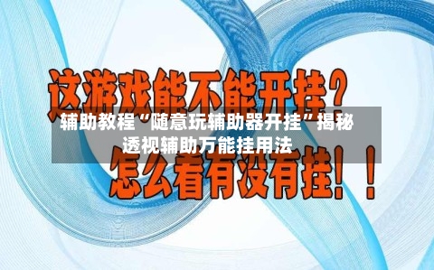 辅助教程“随意玩辅助器开挂	”揭秘透视辅助万能挂用法-第2张图片