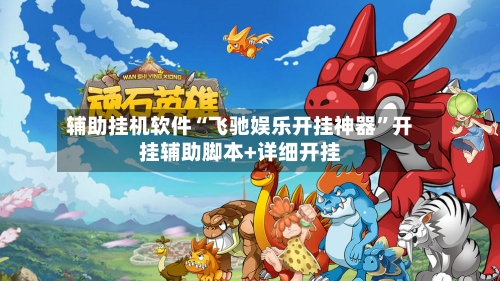 辅助挂机软件“飞驰娱乐开挂神器”开挂辅助脚本+详细开挂