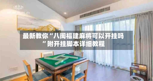 最新教你“八闽福建麻将可以开挂吗”附开挂脚本详细教程