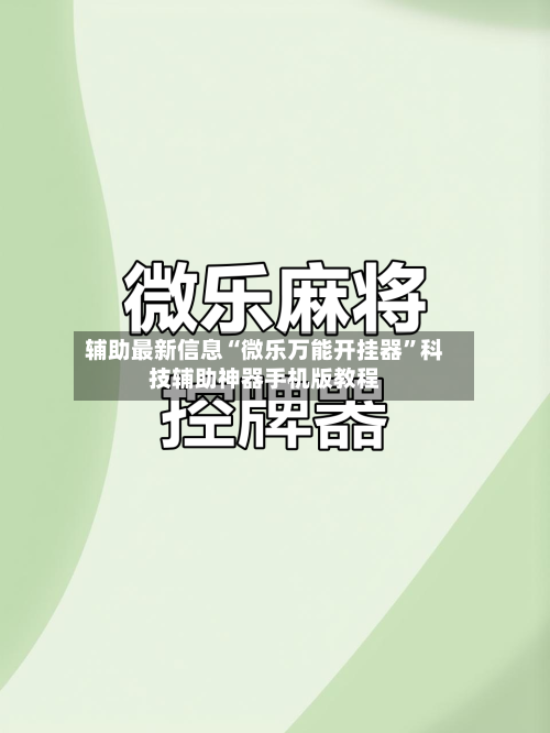辅助最新信息“微乐万能开挂器”科技辅助神器手机版教程-第3张图片