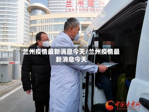 兰州疫情最新消息今天/兰州疫情最新消息今天-第2张图片