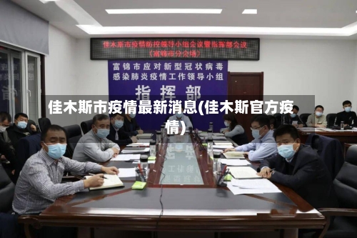 佳木斯市疫情最新消息(佳木斯官方疫情)