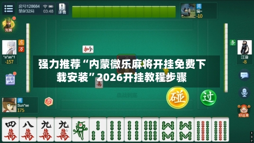 强力推荐“内蒙微乐麻将开挂免费下载安装”2026开挂教程步骤-第2张图片