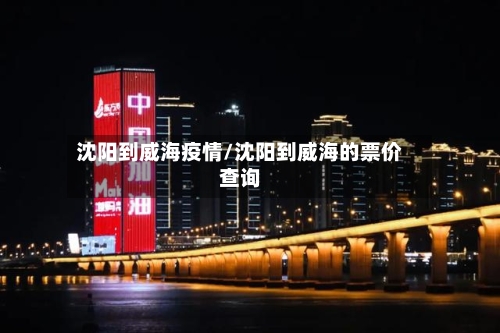 沈阳到威海疫情/沈阳到威海的票价查询