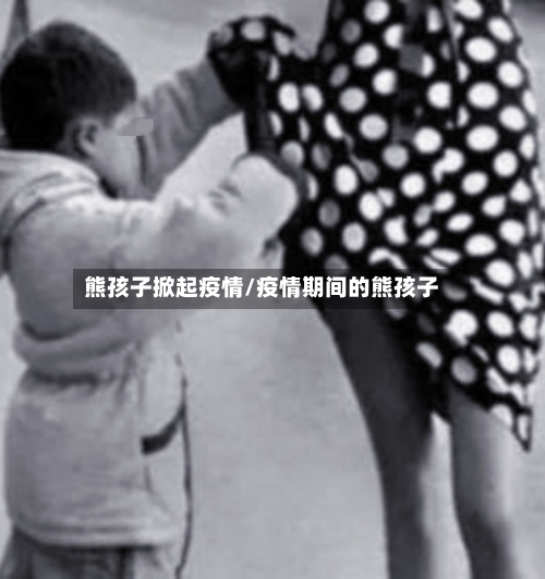 熊孩子掀起疫情/疫情期间的熊孩子