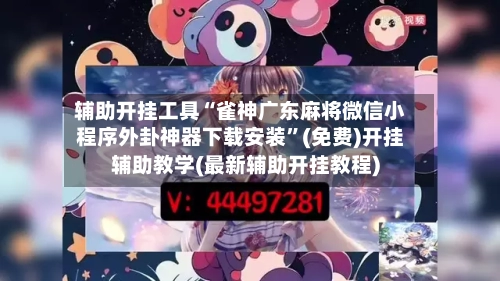 辅助开挂工具“雀神广东麻将微信小程序外卦神器下载安装”(免费)开挂辅助教学(最新辅助开挂教程)-第2张图片
