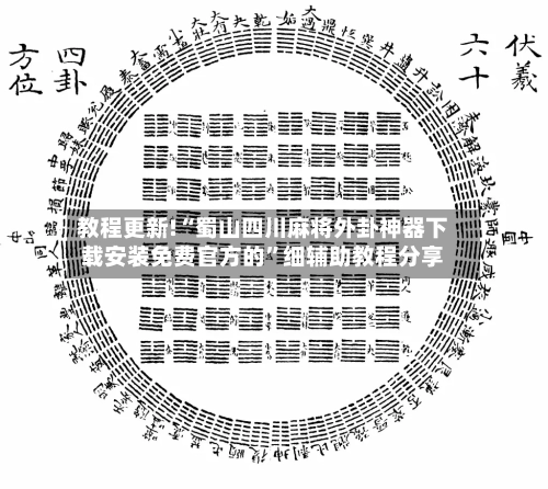 教程更新!“蜀山四川麻将外卦神器下载安装免费官方的	”细辅助教程分享-第2张图片