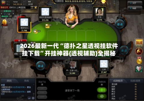 2026最新一代“德扑之星透视挂软件挂下载	”开挂神器{透视辅助}全揭秘-第2张图片