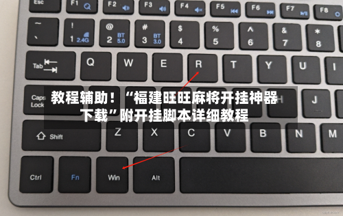 教程辅助！“福建旺旺麻将开挂神器下载”附开挂脚本详细教程