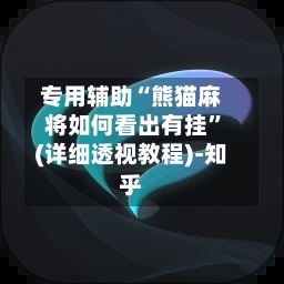 专用辅助“熊猫麻将如何看出有挂”(详细透视教程)-知乎-第2张图片