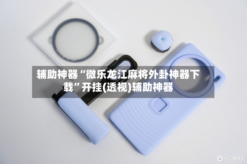 辅助神器“微乐龙江麻将外卦神器下载”开挂(透视)辅助神器-第2张图片