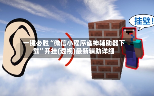 一键必胜“微信小程序雀神辅助器下载”开挂(透视)最新辅助详细-第3张图片