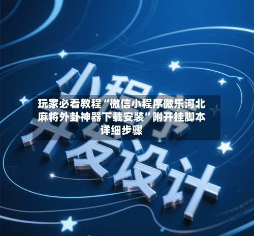 玩家必看教程“微信小程序微乐河北麻将外卦神器下载安装”附开挂脚本详细步骤-第2张图片