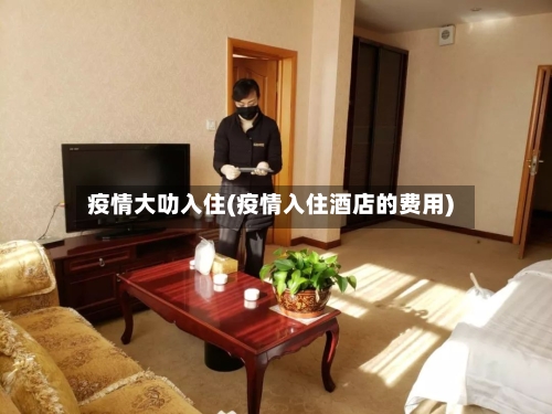 疫情大叻入住(疫情入住酒店的费用)