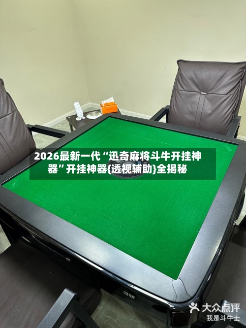 2026最新一代“迅奇麻将斗牛开挂神器	”开挂神器{透视辅助}全揭秘-第3张图片
