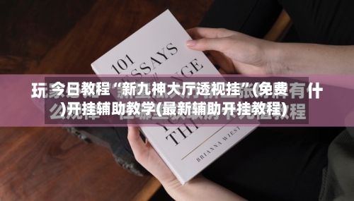 今日教程“新九神大厅透视挂”(免费)开挂辅助教学(最新辅助开挂教程)