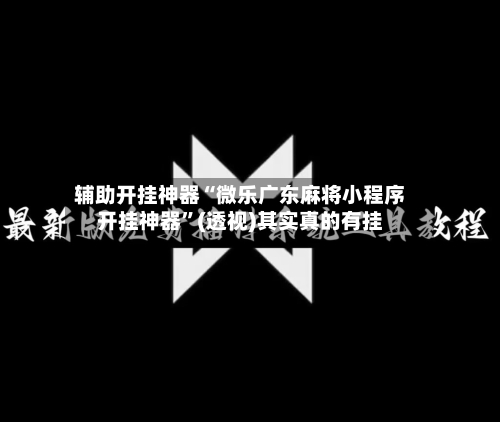 辅助开挂神器“微乐广东麻将小程序开挂神器	”(透视)其实真的有挂-第2张图片