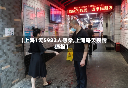 【上海1天5982人感染,上海每天疫情通报】-第2张图片
