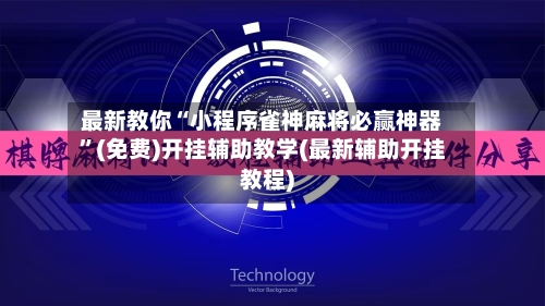 最新教你“小程序雀神麻将必赢神器	”(免费)开挂辅助教学(最新辅助开挂教程)-第3张图片