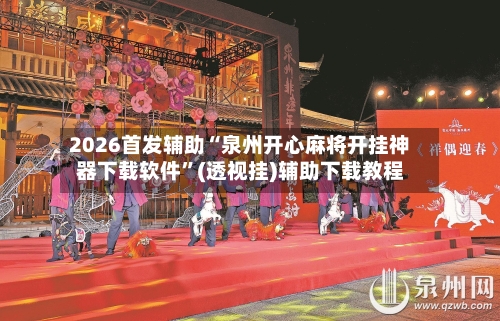 2026首发辅助“泉州开心麻将开挂神器下载软件”(透视挂)辅助下载教程