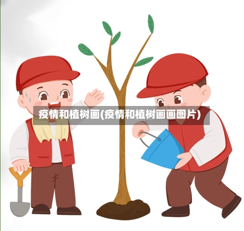 疫情和植树画(疫情和植树画画图片)