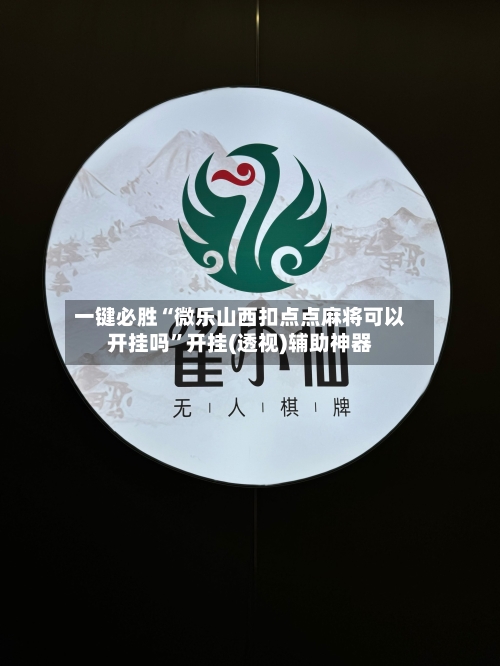 一键必胜“微乐山西扣点点麻将可以开挂吗	”开挂(透视)辅助神器-第2张图片