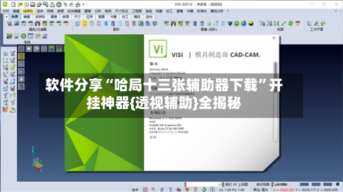 软件分享“哈局十三张辅助器下载”开挂神器{透视辅助}全揭秘