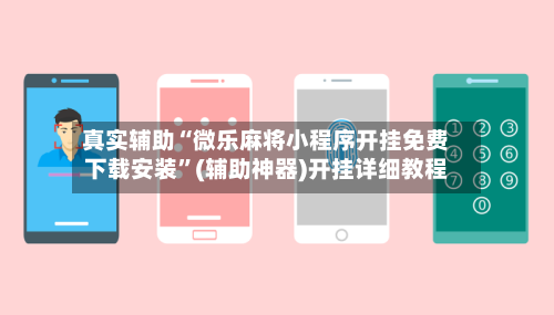 真实辅助“微乐麻将小程序开挂免费下载安装	”(辅助神器)开挂详细教程-第2张图片