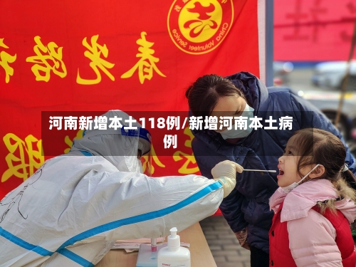 河南新增本土118例/新增河南本土病例