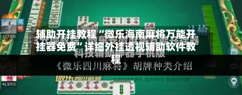 辅助开挂教程“微乐海南麻将万能开挂器免费	”详细外挂透视辅助软件教程-第2张图片