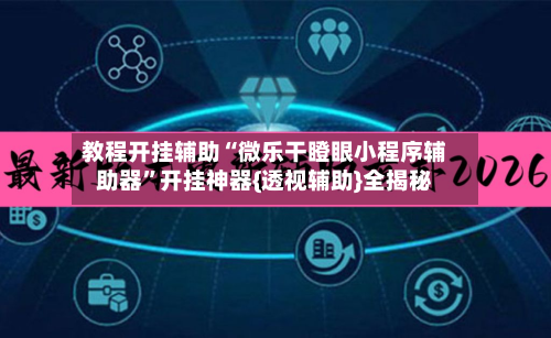教程开挂辅助“微乐干瞪眼小程序辅助器	”开挂神器{透视辅助}全揭秘-第2张图片