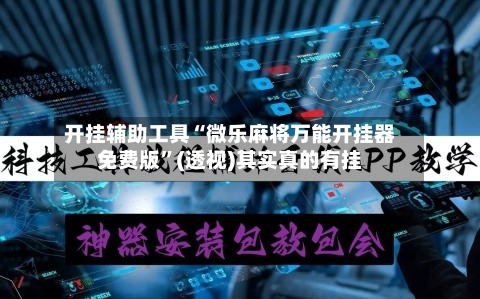 开挂辅助工具“微乐麻将万能开挂器免费版”(透视)其实真的有挂-第2张图片