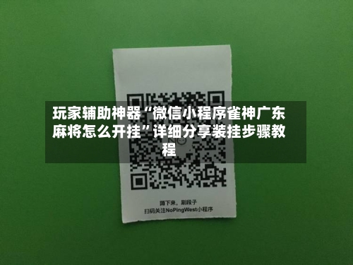 玩家辅助神器“微信小程序雀神广东麻将怎么开挂”详细分享装挂步骤教程