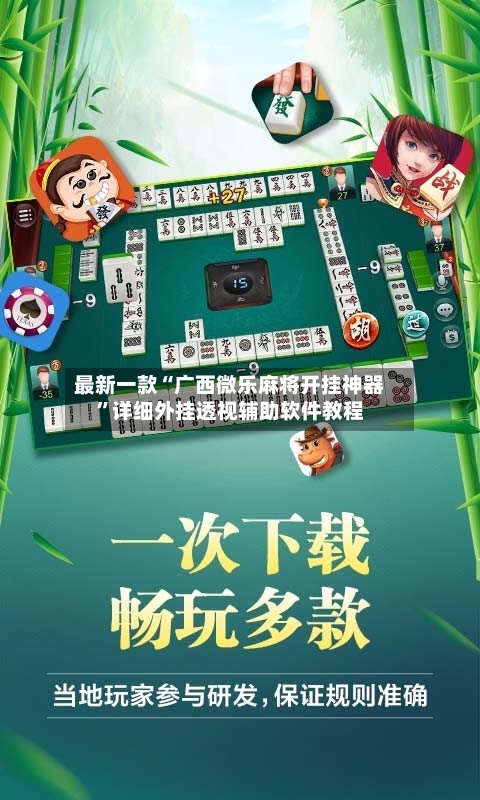 最新一款“广西微乐麻将开挂神器”详细外挂透视辅助软件教程