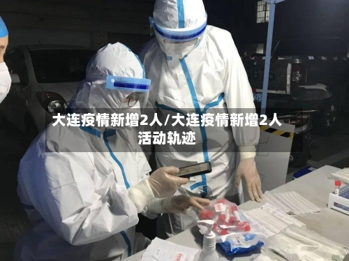 大连疫情新增2人/大连疫情新增2人活动轨迹-第3张图片
