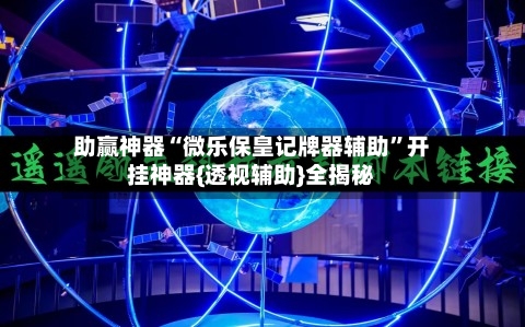 助赢神器“微乐保皇记牌器辅助”开挂神器{透视辅助}全揭秘-第3张图片