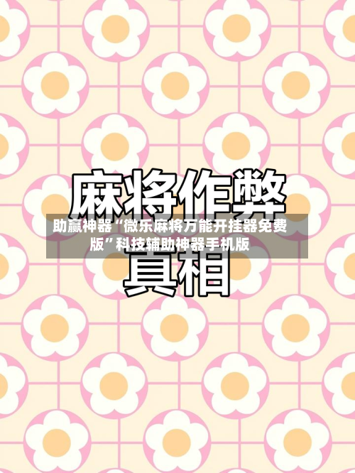 助赢神器“微乐麻将万能开挂器免费版”科技辅助神器手机版-第2张图片