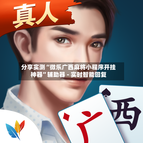 分享实测“微乐广西麻将小程序开挂神器	”辅助器 - 实时智能回复-第2张图片