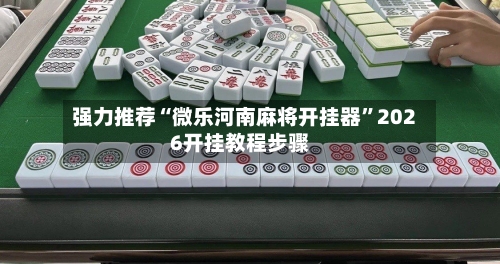 强力推荐“微乐河南麻将开挂器”2026开挂教程步骤-第2张图片