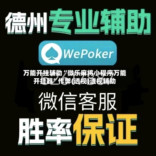 万能开挂辅助“微乐麻将小程序万能开挂器”作弊(透视)透视辅助