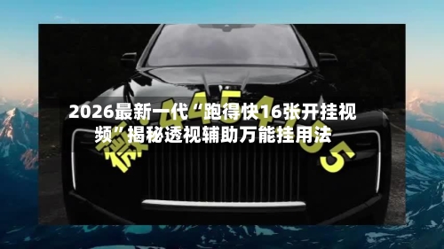 2026最新一代“跑得快16张开挂视频”揭秘透视辅助万能挂用法
