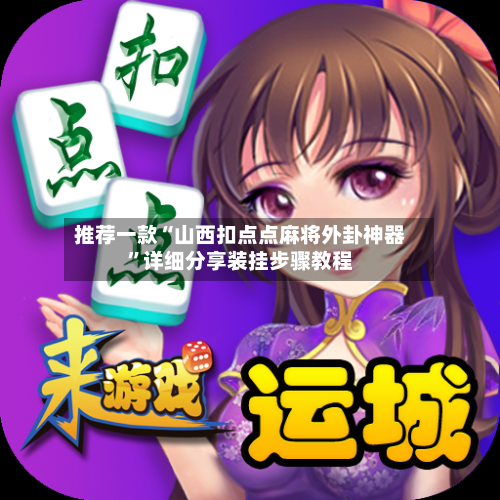 推荐一款“山西扣点点麻将外卦神器”详细分享装挂步骤教程-第2张图片