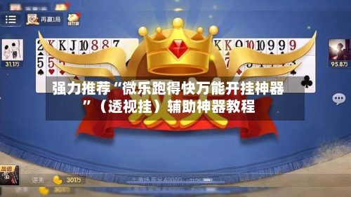 强力推荐“微乐跑得快万能开挂神器”（透视挂）辅助神器教程