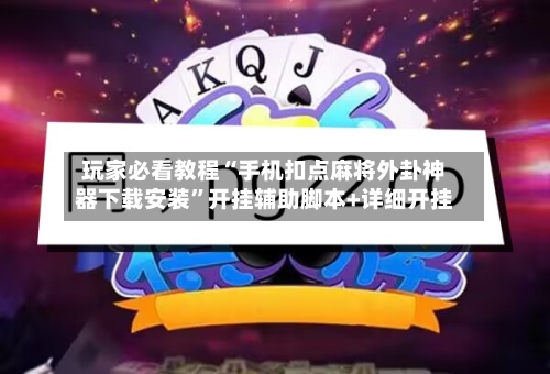 玩家必看教程“手机扣点麻将外卦神器下载安装”开挂辅助脚本+详细开挂