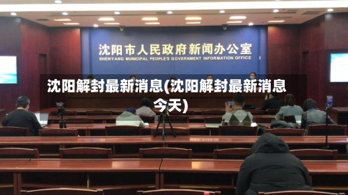 沈阳解封最新消息(沈阳解封最新消息今天)